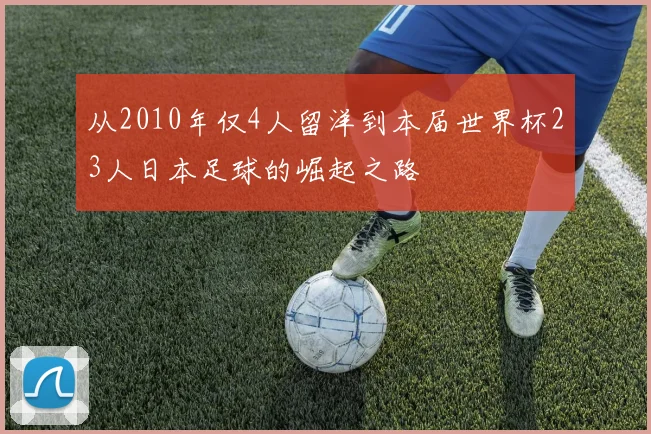 从2010年仅4人留洋到本届世界杯23人日本足球的崛起之路