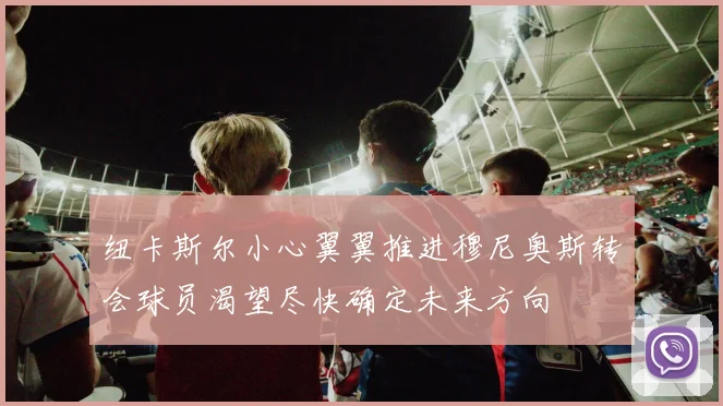 纽卡斯尔小心翼翼推进穆尼奥斯转会球员渴望尽快确定未来方向